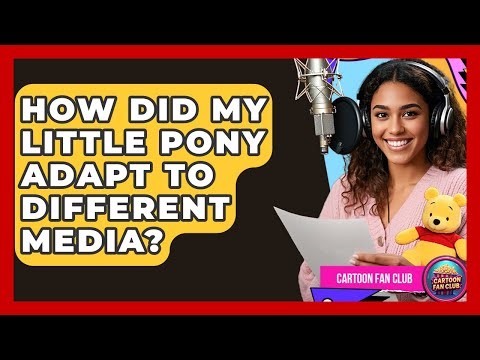 How Did My Little Pony Adapt To Different Media? - Cartoon Fan Club