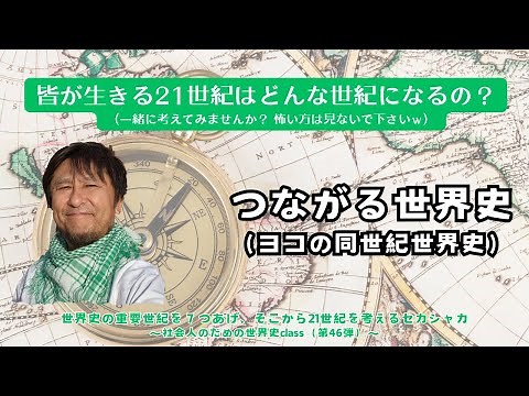 【世界史学び直し】〈ヨコの同世紀世界史！これを学んで、今生きる２１世紀の世界がのちにどう呼ばれるのか？一緒に考えてみませんか？セカシャカLive配信 ～社会人のための世界史class（第46弾）～