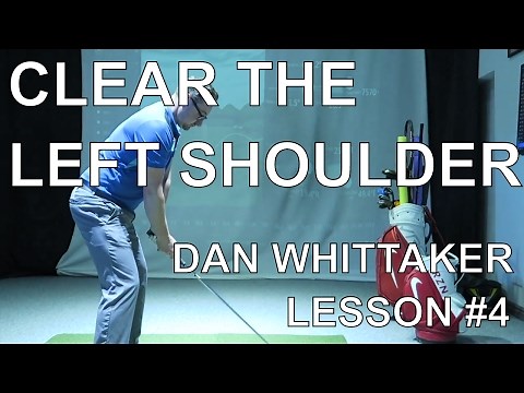 DAN WHITTAKER GOLF LESSON #4: CLEAR LEFT SHOULDER THROUGH IMPACT