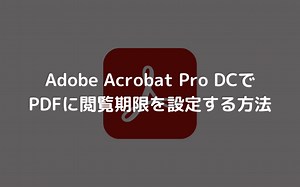 Adobe Acrobat Pro DCで、PDFに閲覧期限を設定する方法