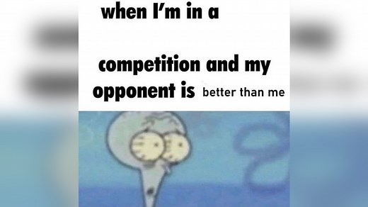 When I'm in a Competition and My Opponent Is | Know Your Meme