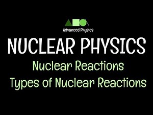 Nuclear Physics- Nuclear Reactions: Introduction and Types of Nuclear Reactions