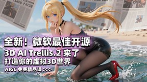 全新！微软最佳开源-3D AI Trellis.2 来了-助你打造全新的虚拟3D世界-AIGC免费精品课 >>>_哔哩哔哩_bilibili
