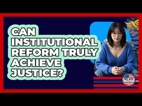 Can Institutional Reform Truly Achieve Justice?