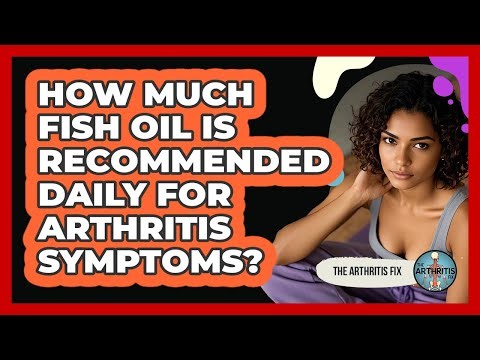 How Much Fish Oil Is Recommended Daily for Arthritis Symptoms?
