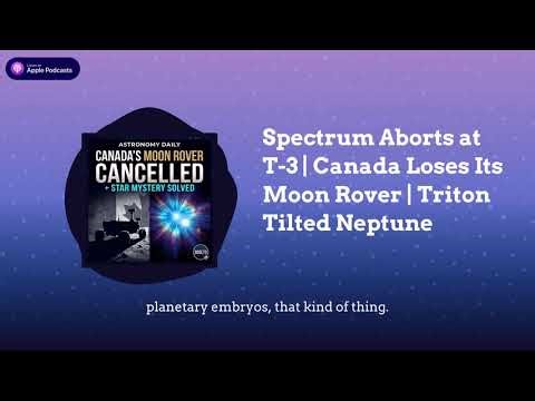 Spectrum Aborts at T-3 | Canada Loses Its Moon Rover | Triton Tilted Neptune
