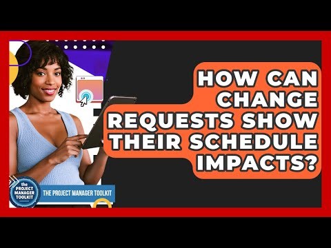 How Can Change Requests Show Their Schedule Impacts? - The Project Manager Toolkit