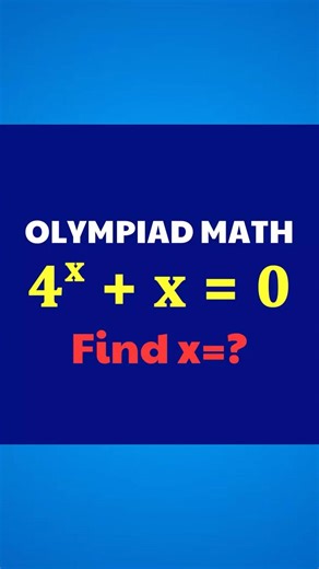 Can you solve this Olympiad Math challenge? | 4^x + x = 0