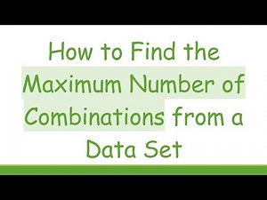 How to Find the Maximum Number of Combinations from a Data Set