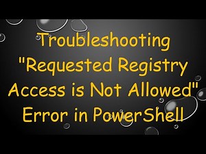 Troubleshooting "Requested Registry Access is Not Allowed" Error in PowerShell