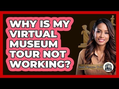 Why Is My Virtual Museum Tour Not Working? - Inside Museum Walls