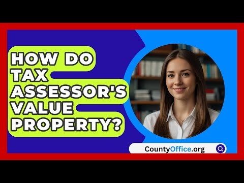 How Do Tax Assessor's Value Property? - CountyOffice.org