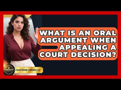 What Is An Oral Argument When Appealing A Court Decision? - Courtroom Chronicles