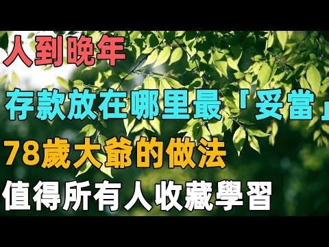 人到晚年，存款放在哪里最「妥當」，78歲大爺的做法，值得所有人收藏學習｜聆聽心語