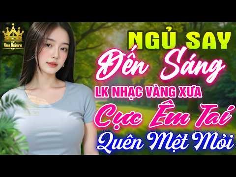Liên Khúc Ca Nhạc Trữ Tình Bolero HAY NHẤT HIỆN NAY CỰC ÊM TAI - LK Nhạc Vàng Xưa Dễ Nghe Dễ Ngủ