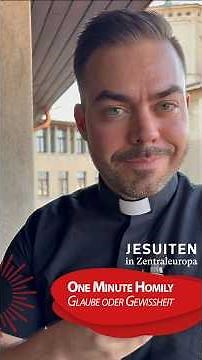 One Minute Homily - Faith or Certainty?