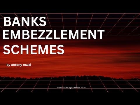 embezzlement schemes in banks Explained; How Insiders Steal from Banks
