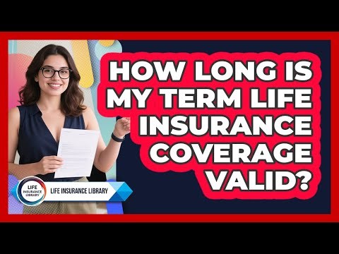 How Long Is My Term Life Insurance Coverage Valid?