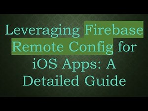 Leveraging Firebase Remote Config for iOS Apps: A Detailed Guide