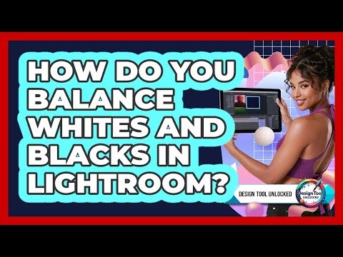 How Do You Balance Whites And Blacks In Lightroom?