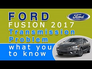 Ford Fusion 2017 Transmission Problem what you need to know?