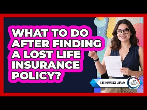 What To Do After Finding A Lost Life Insurance Policy?