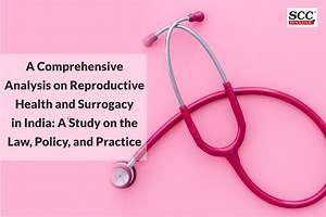 A Comprehensive Analysis on Reproductive Health and Surrogacy in India: A Study on the Law, Policy, and Practice