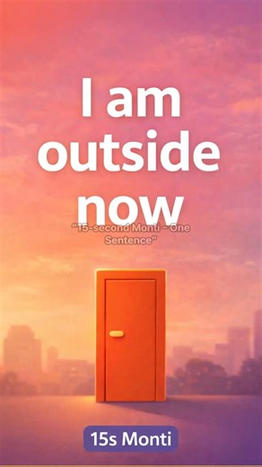 [15s Monti] I am outside now