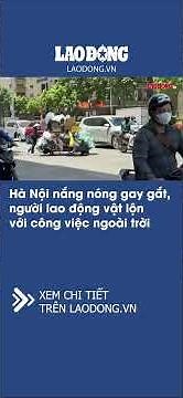 Hanoi's intense heatwave: Workers struggle with outdoor labor | Lao Dong Newspaper