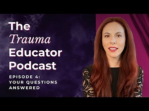 The Trauma Educator Podcast [Ep. 4]: Your Questions about Complex Trauma Answered!