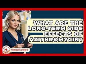 What Are The Long-term Side Effects Of Azithromycin? - Pharmaceutical Insights