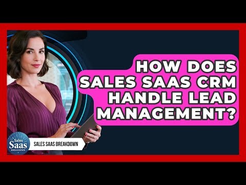 How Does Sales SaaS CRM Handle Lead Management? - Sales Saas Breakdown