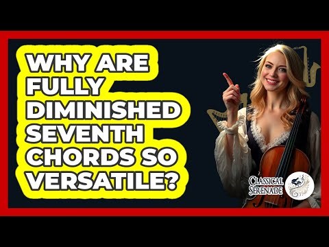 Why Are Fully Diminished Seventh Chords So Versatile?