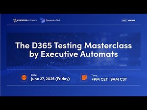 The D365 Testing Masterclass by Executive Automats | EPISODE 3