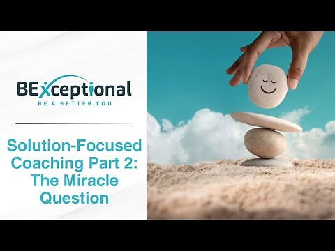 Solution Focused Coaching P2 - The Miracle Question - What is it and why you should keep it simple.