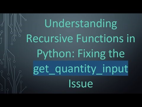 Understanding Recursive Functions in Python: Fixing the get_quantity_input Issue