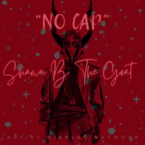 “NO CAP” by SHAWN B THE GOAT . @BIG GOAT #ArtistDisplayNetwork .