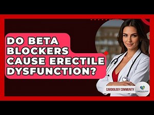 Do Beta Blockers Cause Erectile Dysfunction? - Cardiology Community