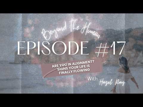 EP 17 : Are you in alignment? Signs your life is finally flowing