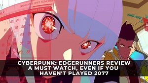 Cyberpunk: Edgerunners Review: A Must Watch, Even if You Haven't Played 2077