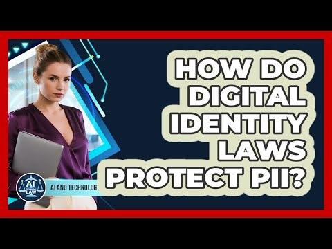 How Do Digital Identity Laws Protect PII? - AI and Technology Law