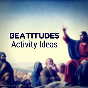Beatitudes Activities: 11 Teaching Ideas for Religious Educators