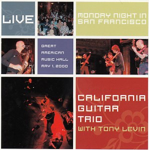 California Guitar Trio With Tony Levin - Monday Night In San Francisco