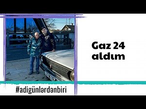 Adi günlərdən biri: Qaz 24 aldım