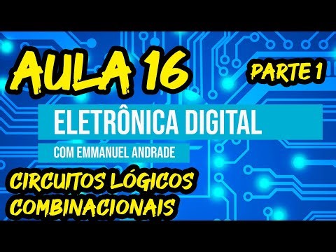 Aula 16 - Curso de Eletrônica Digital - Circuitos Lógicos Combinacionais (Parte 1)