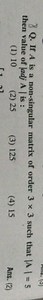 8 Q. If A is a non-singular matrix of order 3×3 such that ∣A∣=5... | Filo