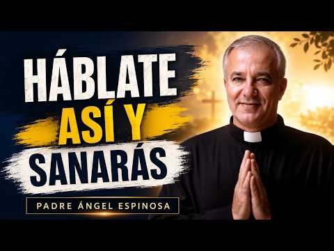 HABLA Así a Tu Cuerpo y Empezará a Sanarse \\ Padre Ángel Espinosa de los Monteros