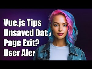 Vue.js Unsaved Changes Warning: Prevent Page Exit with User Alerts
