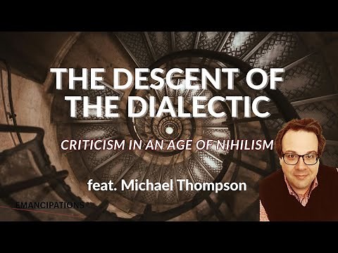 The Descent of the Dialectic: Criticism in an Age of Nihilism (feat. Michael J. Thompson)