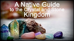 Watch A Native Guide to the Crystal and Stone Kingdom: Exploring Ancient Indigenous Wisdom Online | Vimeo On Demand